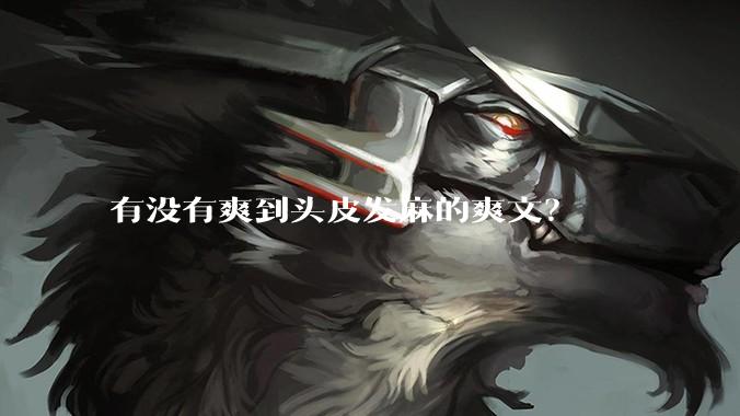 有没有爽到头皮发麻的爽文？